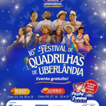 Vem aí o 16º FESTIVAL DE QUADRILHAS JUNINAS DE UBERLÂNDIA!